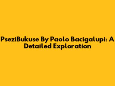 PseziBukuse By Paolo Bacigalupi: A Detailed Exploration