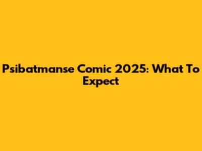 Psibatmanse Comic 2025: What To Expect
