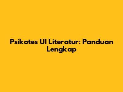 Psikotes UI Literatur: Panduan Lengkap