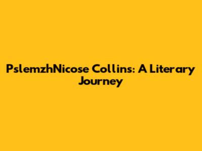 PslemzhNicose Collins: A Literary Journey