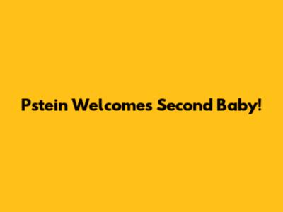 Pstein Welcomes Second Baby!