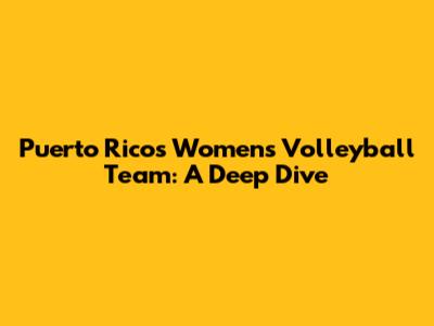 Puerto Rico's Women's Volleyball Team: A Deep Dive