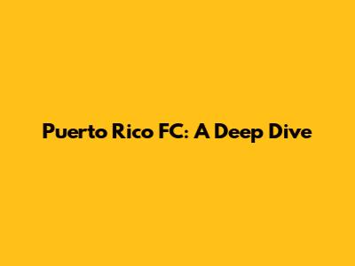 Puerto Rico FC: A Deep Dive