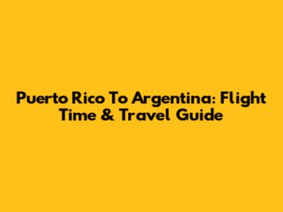 Puerto Rico To Argentina: Flight Time & Travel Guide