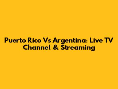 Puerto Rico Vs Argentina: Live TV Channel & Streaming