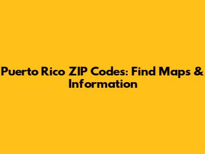 Puerto Rico ZIP Codes: Find Maps & Information