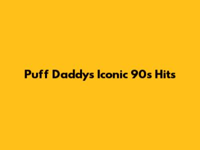 Puff Daddy's Iconic 90s Hits