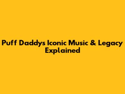 Puff Daddy's Iconic Music & Legacy Explained