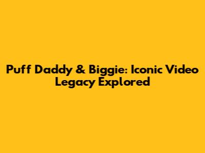 Puff Daddy & Biggie: Iconic Video Legacy Explored