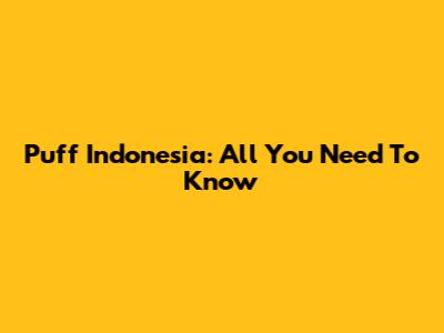 Puff Indonesia: All You Need To Know