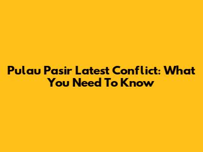 Pulau Pasir Latest Conflict: What You Need To Know