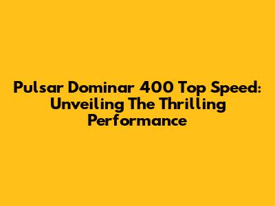 Pulsar Dominar 400 Top Speed: Unveiling The Thrilling Performance