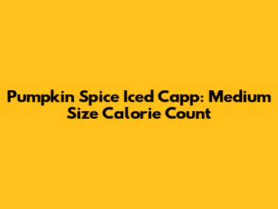 Pumpkin Spice Iced Capp: Medium Size Calorie Count