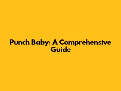 Punch Baby: A Comprehensive Guide
