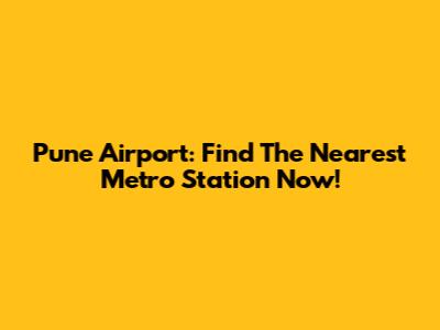 Pune Airport: Find The Nearest Metro Station Now!