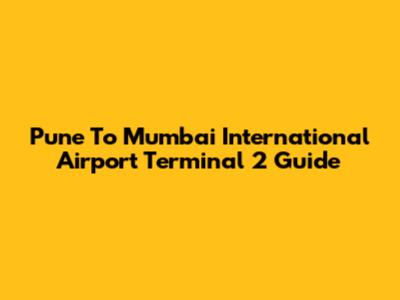 Pune To Mumbai International Airport Terminal 2 Guide