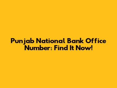 Punjab National Bank Office Number: Find It Now!