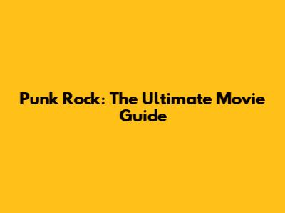 Punk Rock: The Ultimate Movie Guide