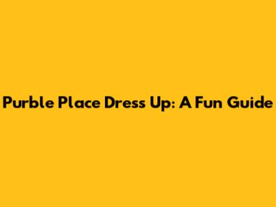 Purble Place Dress Up: A Fun Guide
