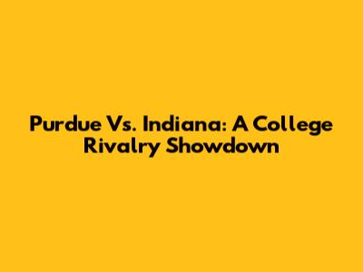 Purdue Vs. Indiana: A College Rivalry Showdown
