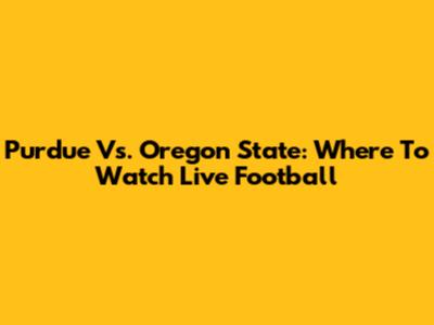 Purdue Vs. Oregon State: Where To Watch Live Football