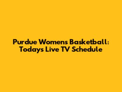 Purdue Women's Basketball: Today's Live TV Schedule