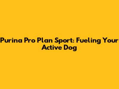 Purina Pro Plan Sport: Fueling Your Active Dog