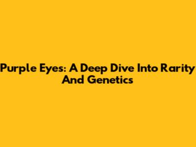 Purple Eyes: A Deep Dive Into Rarity And Genetics