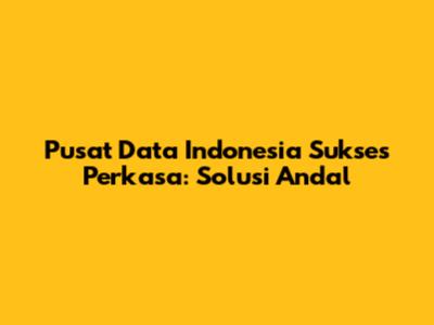 Pusat Data Indonesia Sukses Perkasa: Solusi Andal