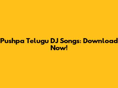Pushpa Telugu DJ Songs: Download Now!