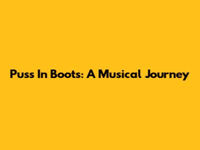 Puss In Boots: A Musical Journey