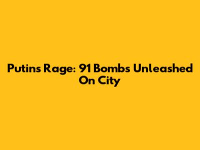 Putin's Rage: 91 Bombs Unleashed On City