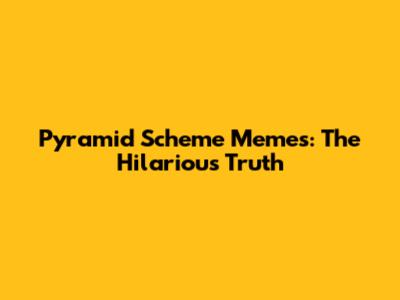 Pyramid Scheme Memes: The Hilarious Truth