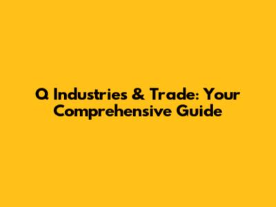Q Industries & Trade: Your Comprehensive Guide