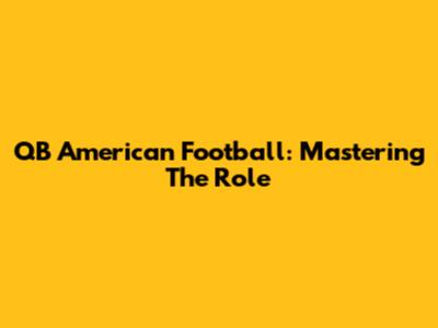 QB American Football: Mastering The Role