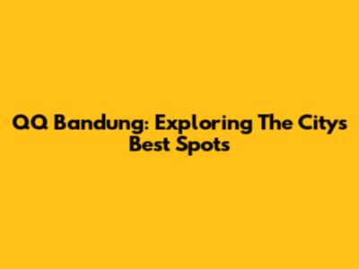 QQ Bandung: Exploring The City's Best Spots