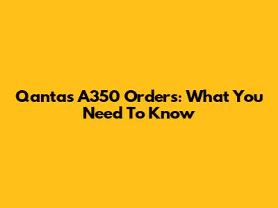 Qantas A350 Orders: What You Need To Know