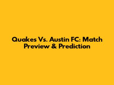 Quakes Vs. Austin FC: Match Preview & Prediction