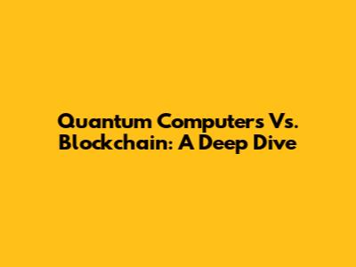 Quantum Computers Vs. Blockchain: A Deep Dive