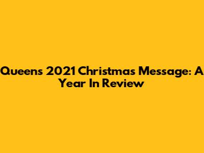 Queen's 2021 Christmas Message: A Year In Review