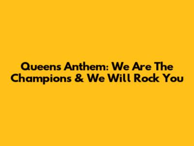 Queen's Anthem: We Are The Champions & We Will Rock You