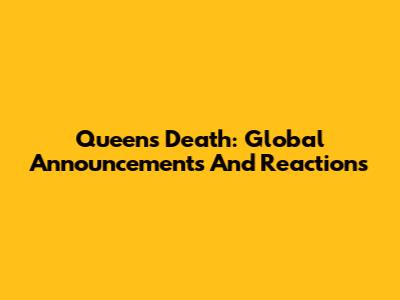 Queen's Death: Global Announcements And Reactions