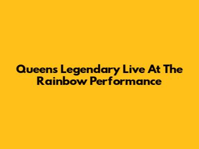 Queen's Legendary Live At The Rainbow Performance