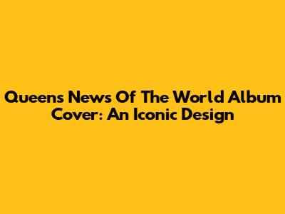 Queen's News Of The World Album Cover: An Iconic Design