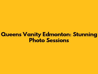 Queen's Vanity Edmonton: Stunning Photo Sessions