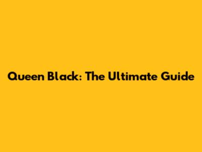 Queen Black: The Ultimate Guide