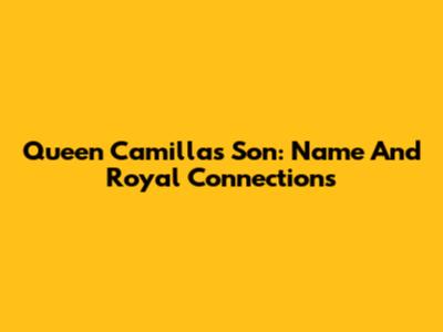 Queen Camilla's Son: Name And Royal Connections