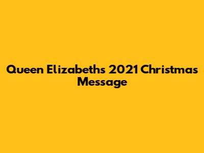 Queen Elizabeth's 2021 Christmas Message