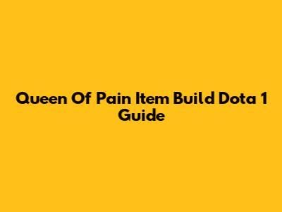 Queen Of Pain Item Build Dota 1 Guide
