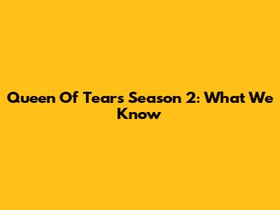 Queen Of Tears Season 2: What We Know